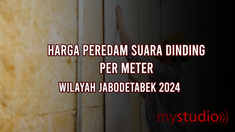 Harga Peredam Suara Dinding Per Meter Daerah Jabodetabek 2024 - Blog Mystudio